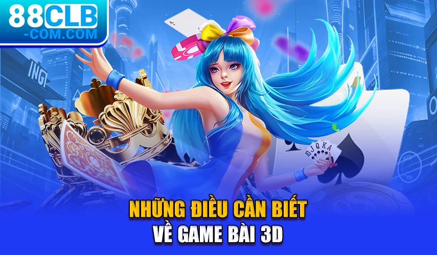 Những điều cần biết về game bài 3d