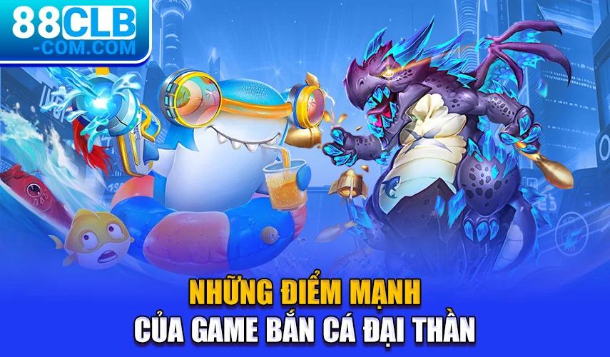 Những điểm mạnh của game bắn cá đại thần