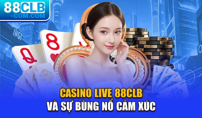 Casino Live 88CLB và sự bùng nổ cảm xúc