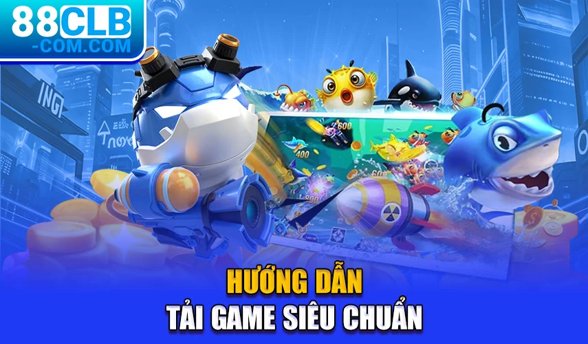 Hướng dẫn tải game về thiết bị siêu chuẩn