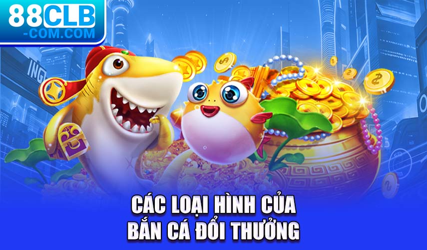 Các loại hình của bắn cá đổi thưởng