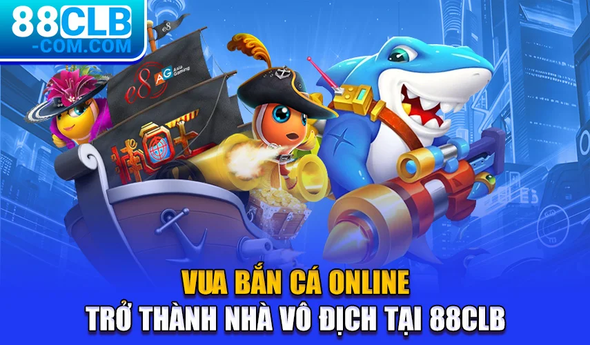 vua-ban-ca-online-tro-thanh-nha-vo-dich-tai-88clb