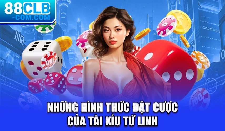 Những hình thức đặt cược của tài xỉu tứ linh