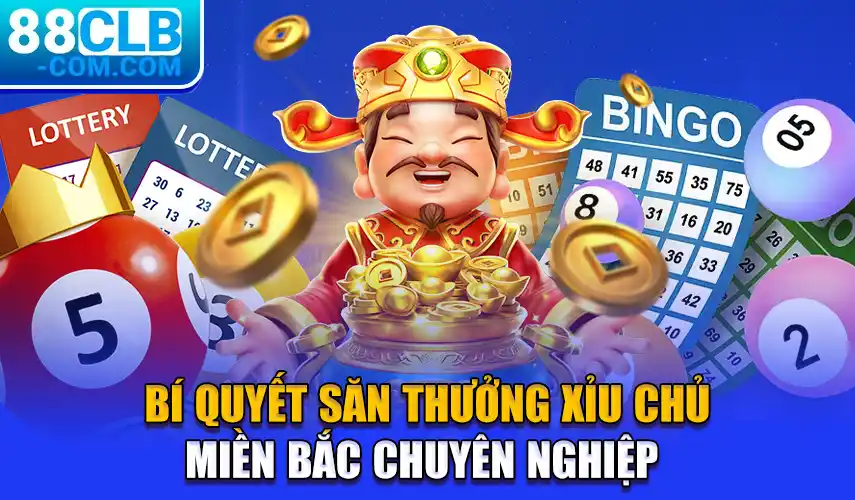 Bí quyết săn thưởng xỉu chủ miền bắc chuyên nghiệp 