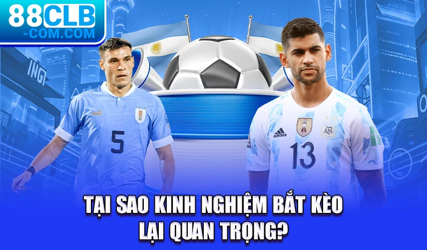 Tại sao kinh nghiệm bắt kèo lại quan trọng?