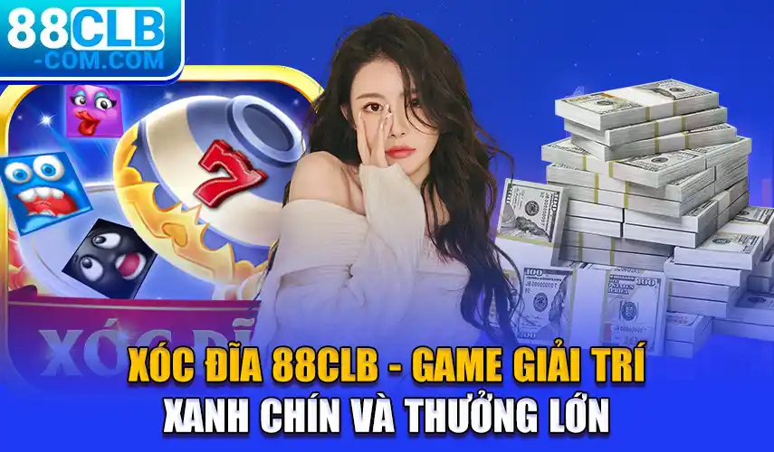 Xóc Đĩa 88CLB - Game Giải Trí Xanh Chín Và Thưởng Lớn