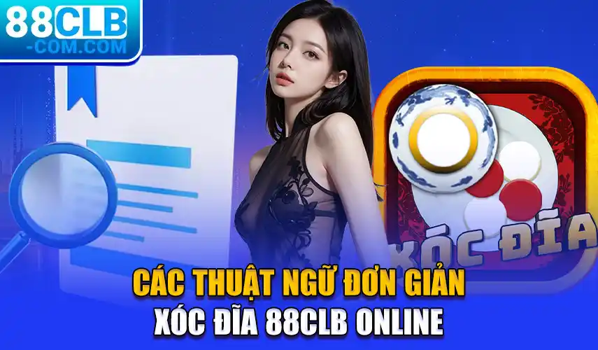 Các thuật ngữ đơn giản Xóc đĩa 88Clb online