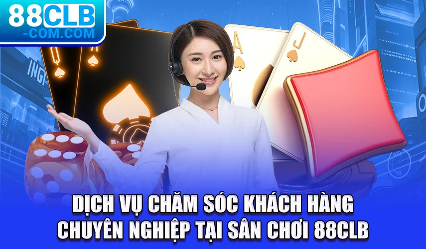 Dịch vụ chăm sóc khách hàng chuyên nghiệp tại sân chơi 88CLB