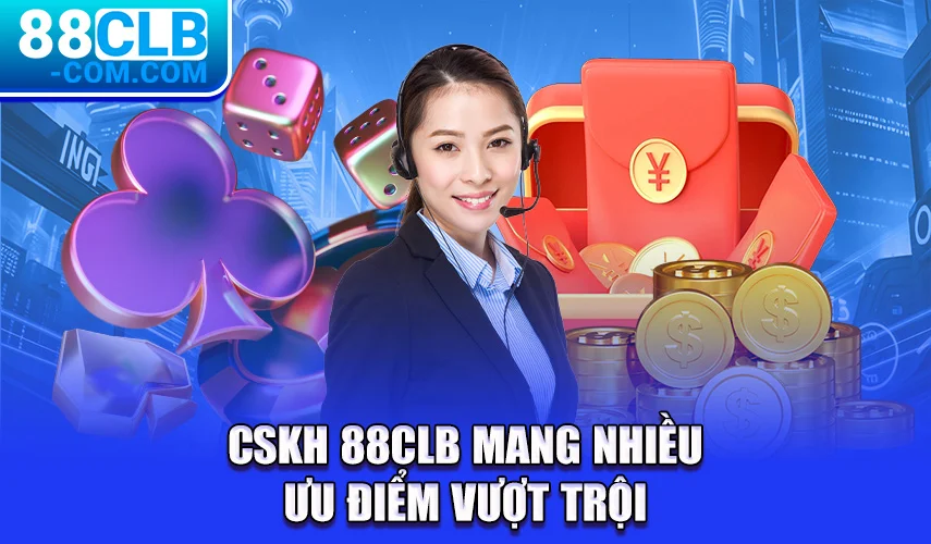 Cskh 88CLB mang nhiều ưu điểm vượt trội