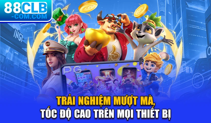 Trải nghiệm mượt mà, tốc độ cao trên mọi thiết bị