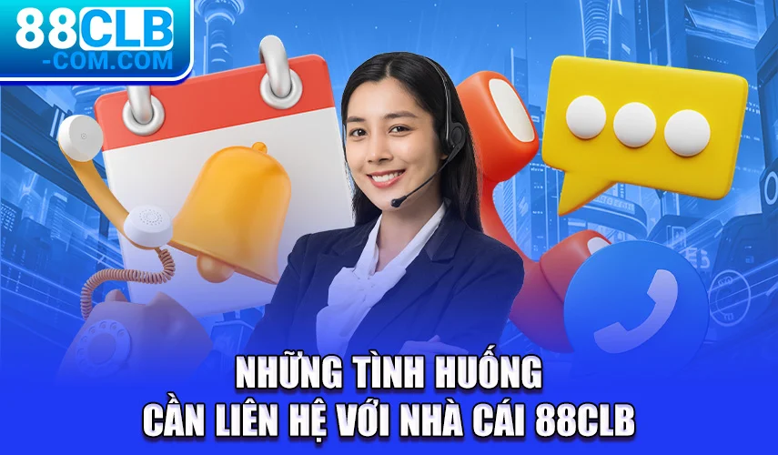 Những tình huống cần liên hệ với nhà cái 88CLB