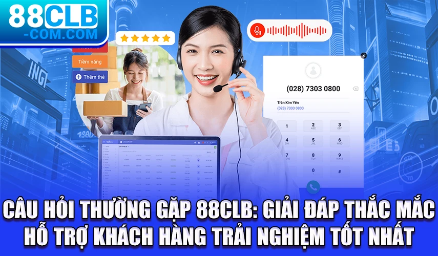 Câu Hỏi Thường Gặp 88CLB: Giải Đáp Thắc Mắc Hỗ Trợ Khách Hàng Trải Nghiệm Tốt Nhất