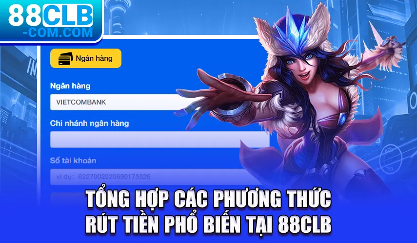 Tổng hợp các phương thức rút tiền phổ biến tại 88CLB