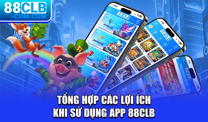 Tổng hợp các lợi ích khi sử dụng app 88CLB