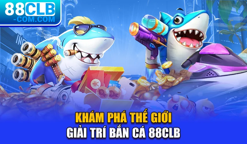 Khám phá thế giới giải trí bắn cá 88CLB