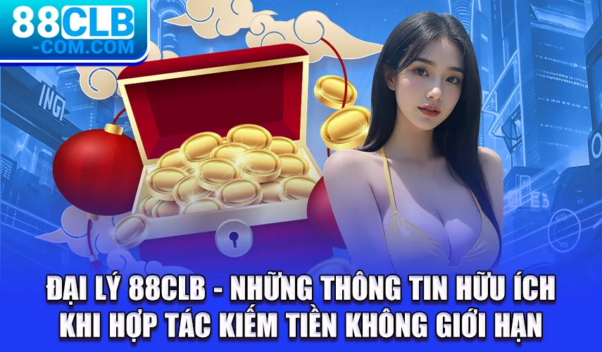 Đại lý 88Clb - Những Thông Tin Hữu Ích Khi Hợp Tác Kiếm Tiền Không Giới Hạn