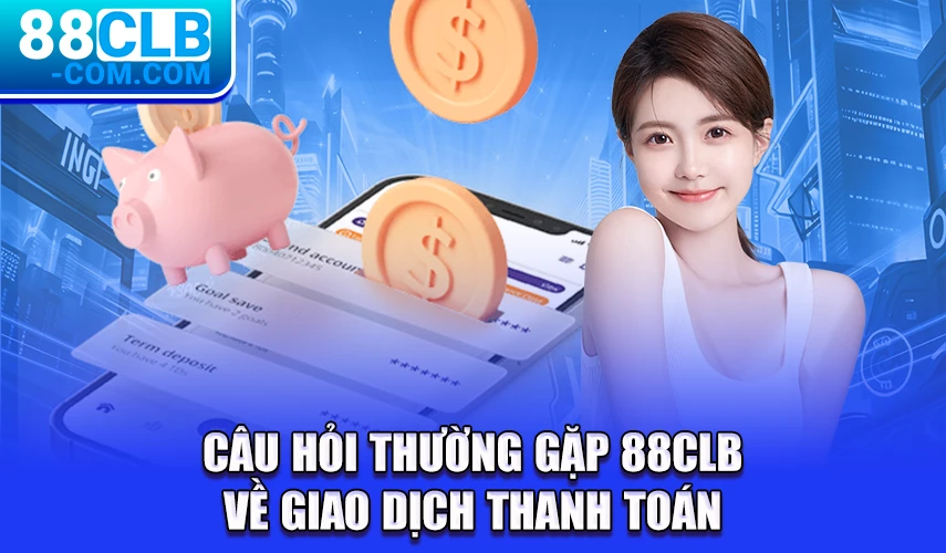 Câu hỏi thường gặp 88clb giao dịch thanh toán 