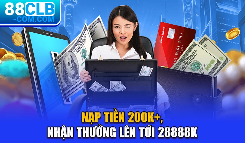 Nạp tiền 200K+, nhận thưởng lên tới 28888K