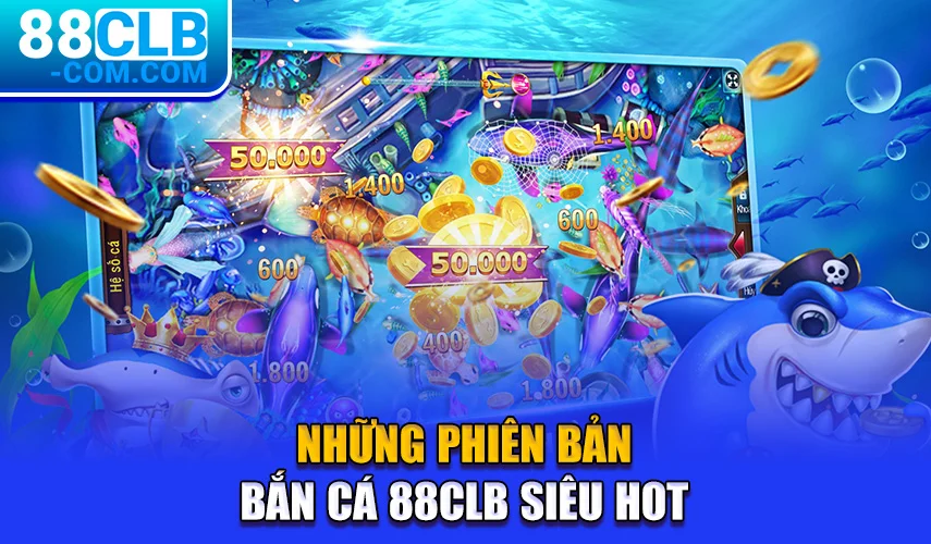 Những phiên bản bắn cá 88CLB siêu hot